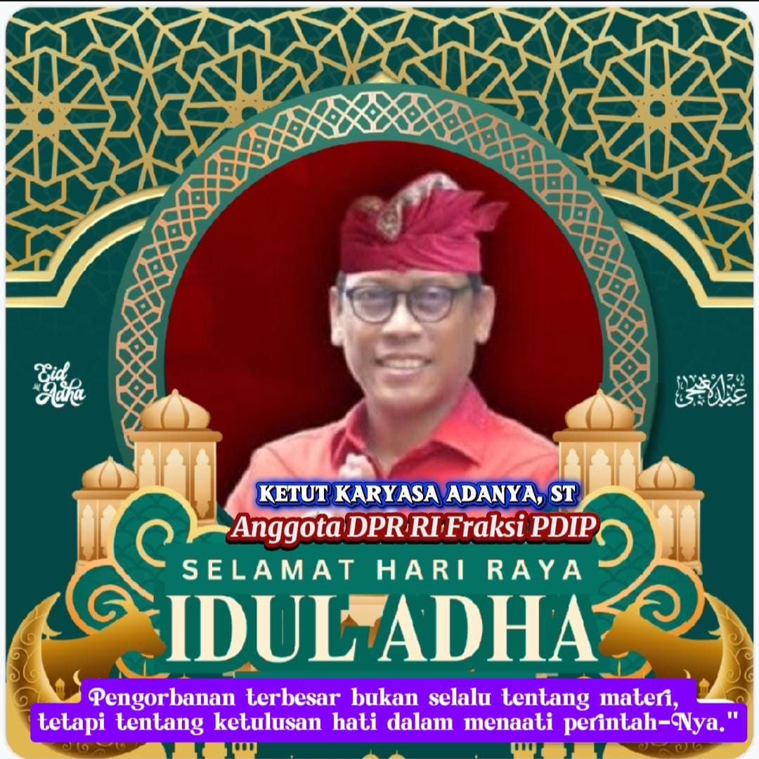 Anggota komisi VII DPR RI Fraksi PDIP, Ketut Karyasa Adnyana, ST Mengucapkan Selamat Hari Raya Idul Adha 1447 Hijriyah